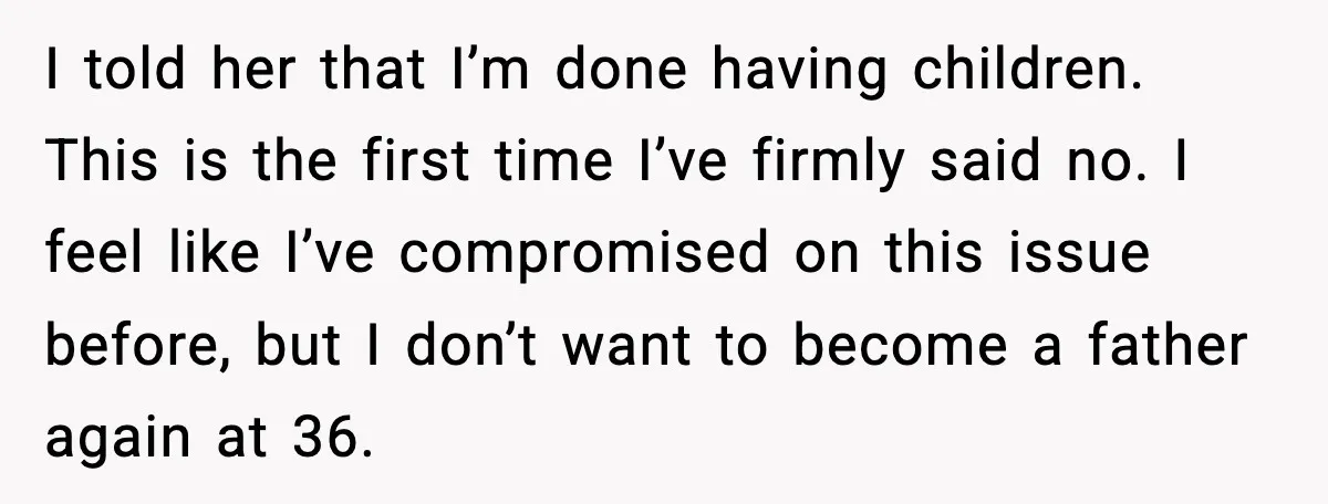 I told her that I’m done having children. This is the first time I’ve firmly said no. I feel like I’ve compromised on this issue before, but I don’t want...