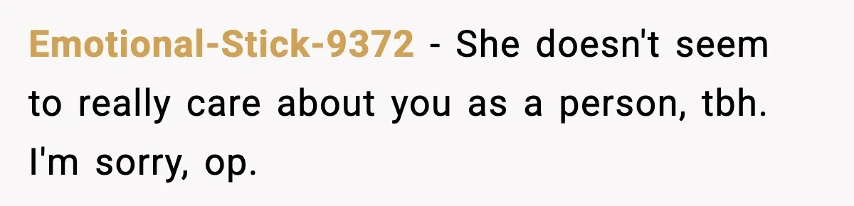 Emotional-Stick-9372 − She doesn't seem to really care about you as a person, tbh. I'm sorry, op.