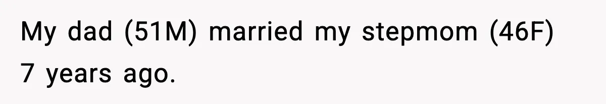 My dad (51M) married my stepmom (46F) 7 years ago.