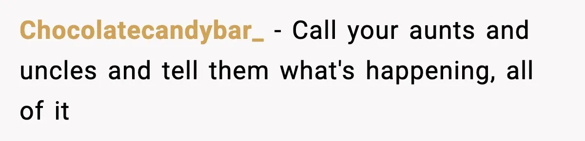 Chocolatecandybar_ − Call your aunts and uncles and tell them what's happening, all of it