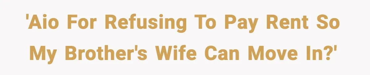 'AIO for refusing to pay rent so my brother's wife can move in?'