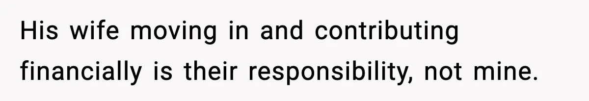 His wife moving in and contributing financially is their responsibility, not mine.