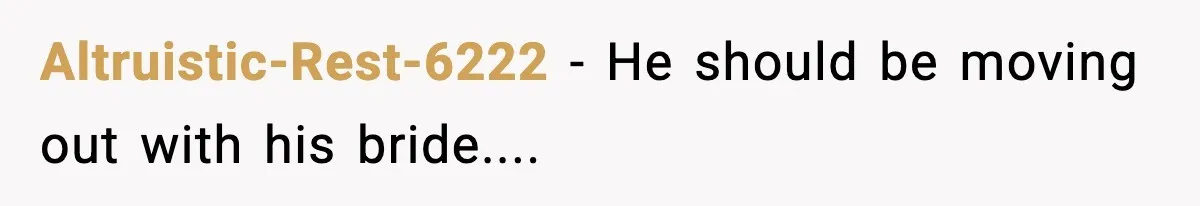 Altruistic-Rest-6222 − He should be moving out with his bride....