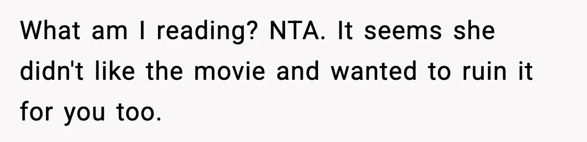 What am I reading? NTA. It seems she didn't like the movie and wanted to ruin it for you too.