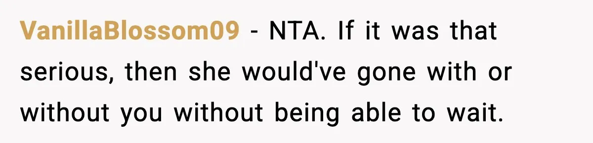 VanillaBlossom09 − NTA. If it was that serious, then she would've gone with or without you without being able to wait.