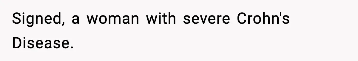 Signed, a woman with severe Crohn's Disease.