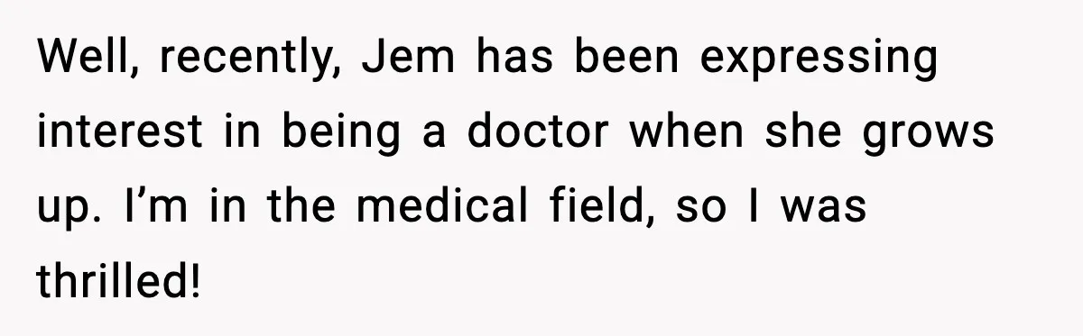 Well, recently, Jem has been expressing interest in being a doctor when she grows up. I’m in the medical field, so I was thrilled!