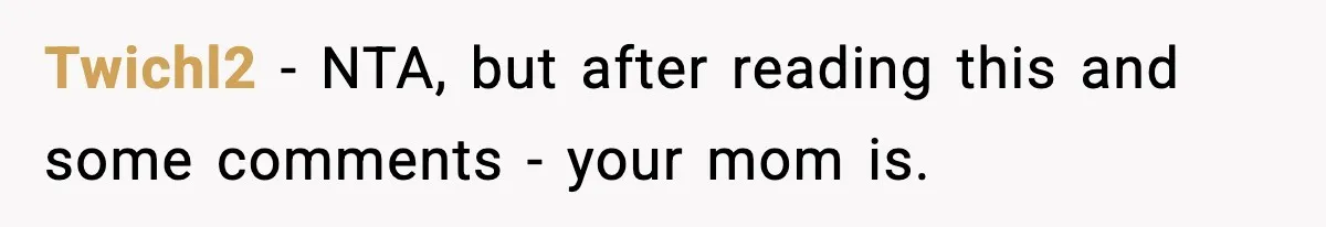 Twichl2 − NTA, but after reading this and some comments - your mom is.