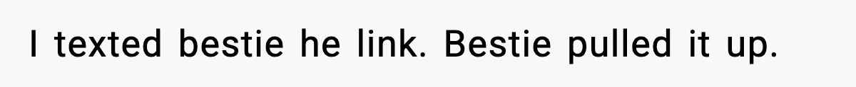 I texted bestie he link. Bestie pulled it up.