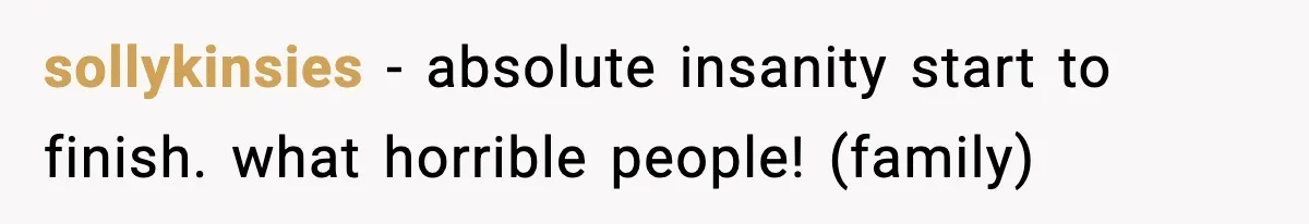 sollykinsies − absolute insanity start to finish. what horrible people! (family)