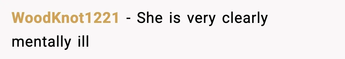 WoodKnot1221 − She is very clearly mentally ill