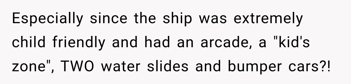 Parents Brought Their Child Into an Adults-Only Spa, Then Blamed Everyone Else for Enforcing the Rule Especially since the ship was extremely child friendly and had an arcade, a "kid's zone", TWO water slides and bumper cars?!