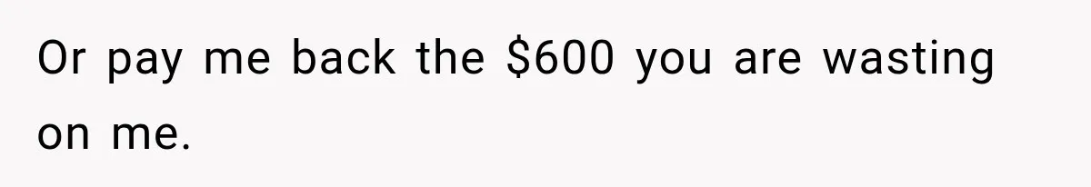 Parents Brought Their Child Into an Adults-Only Spa, Then Blamed Everyone Else for Enforcing the Rule Or pay me back the $600 you are wasting on me.