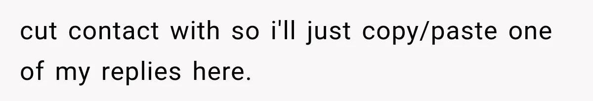 cut contact with so i'll just copy/paste one of my replies here.