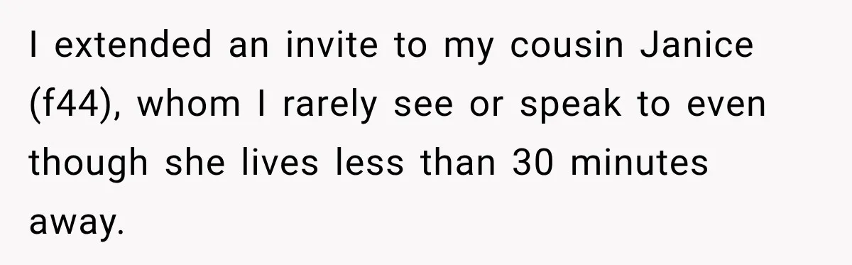 I extended an invite to my cousin Janice (f44), whom I rarely see or speak to even though she lives less than 30 minutes away.