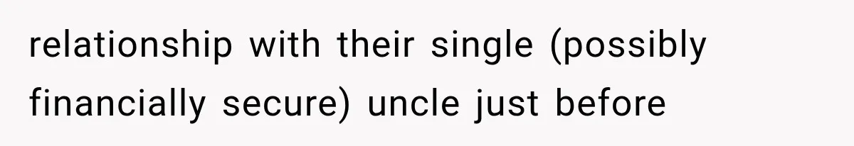 relationship with their single (possibly financially secure) uncle just before