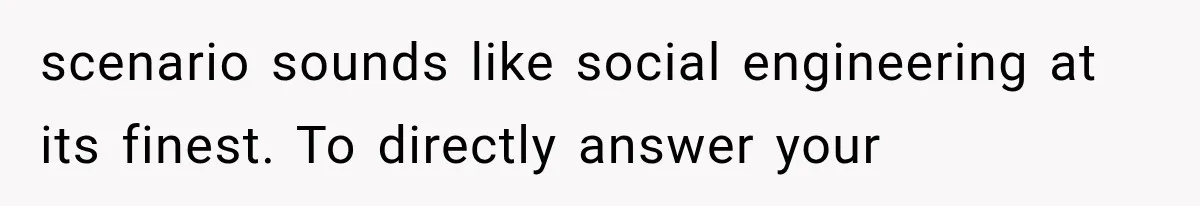 scenario sounds like social engineering at its finest. To directly answer your