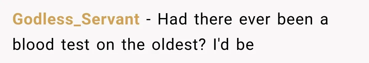 Godless_Servant − Had there ever been a blood test on the oldest? I'd be