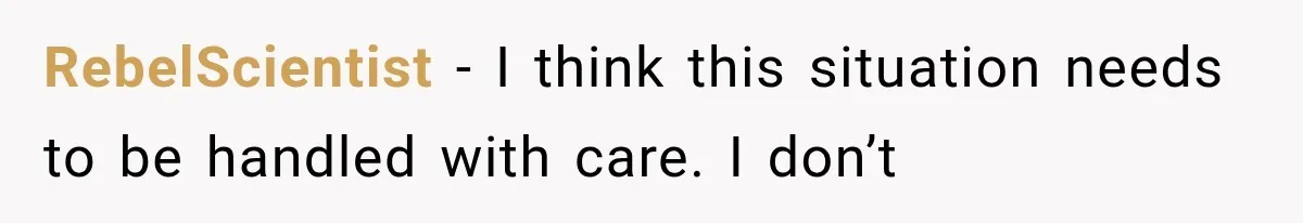 RebelScientist − I think this situation needs to be handled with care. I don’t