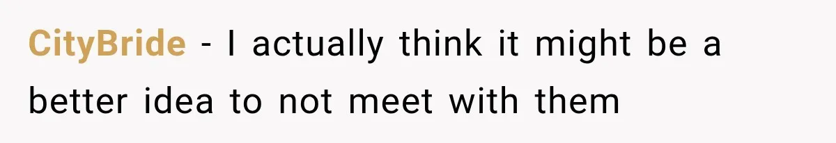 CityBride − I actually think it might be a better idea to not meet with them