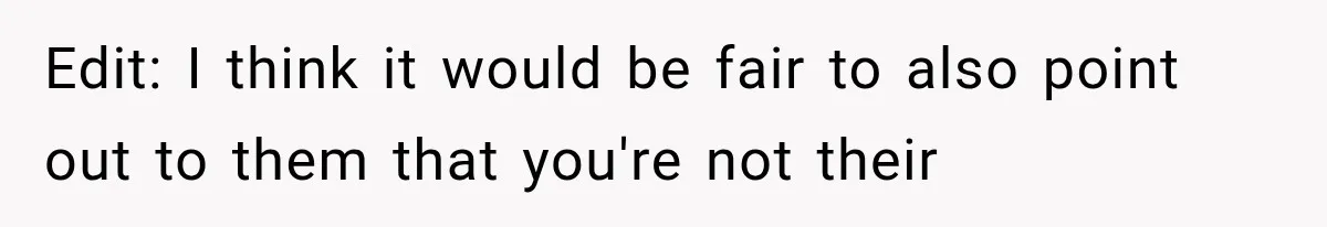 Edit: I think it would be fair to also point out to them that you're not their