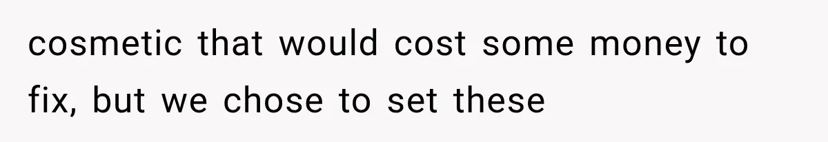 cosmetic that would cost some money to fix, but we chose to set these