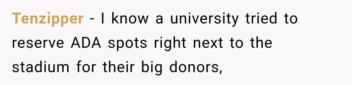 Tenzipper − I know a university tried to reserve ADA spots right next to the stadium for their big donors,