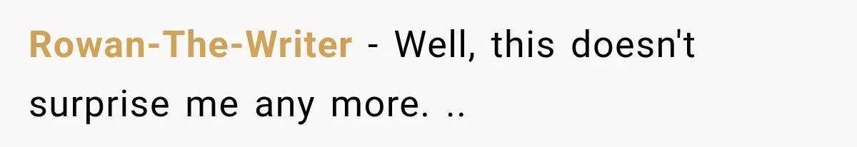 Rowan-The-Writer − Well, this doesn't surprise me any more. ..