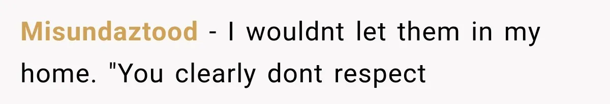 Misundaztood − I wouldnt let them in my home. "You clearly dont respect
