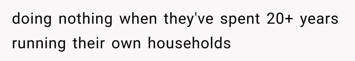 doing nothing when they've spent 20+ years running their own households