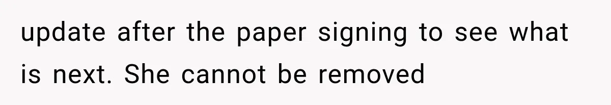 update after the paper signing to see what is next. She cannot be removed