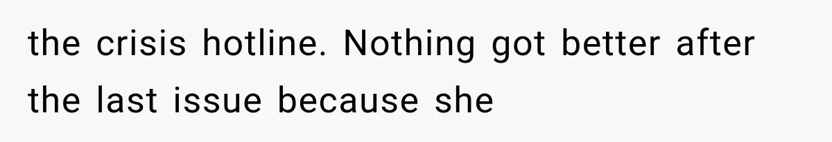 the crisis hotline. Nothing got better after the last issue because she