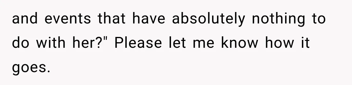 and events that have absolutely nothing to do with her?" Please let me know how it goes.