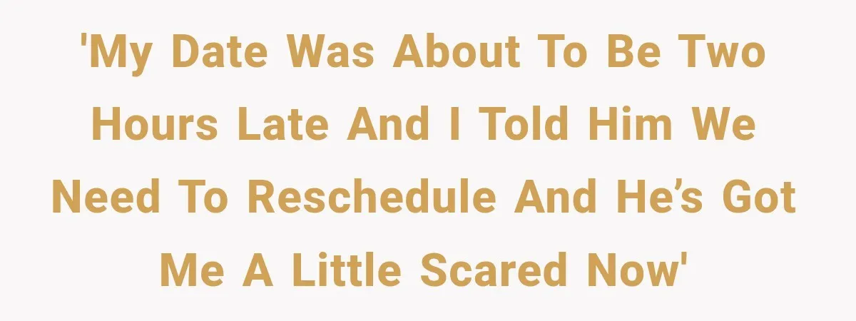 Woman Cancels After Her Date Runs Two Hours Late, Then He Starts Contacting Her Everywhere 'My date was about to be two hours late and I told him we need to reschedule and he’s got me a little scared now'