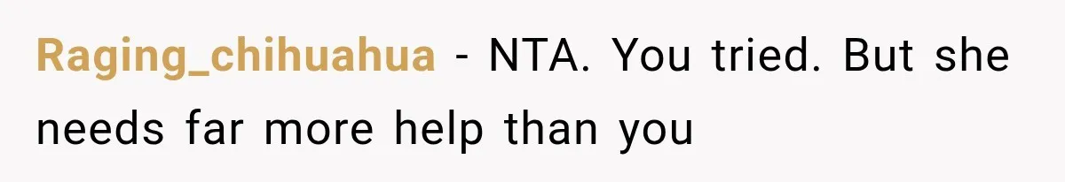 Raging_chihuahua − NTA. You tried. But she needs far more help than you