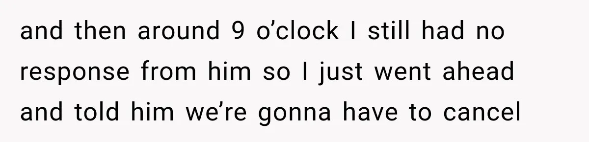 Woman Cancels After Her Date Runs Two Hours Late, Then He Starts Contacting Her Everywhere and then around 9 o’clock I still had no response from him so I just went ahead and told him we’re gonna have to cancel