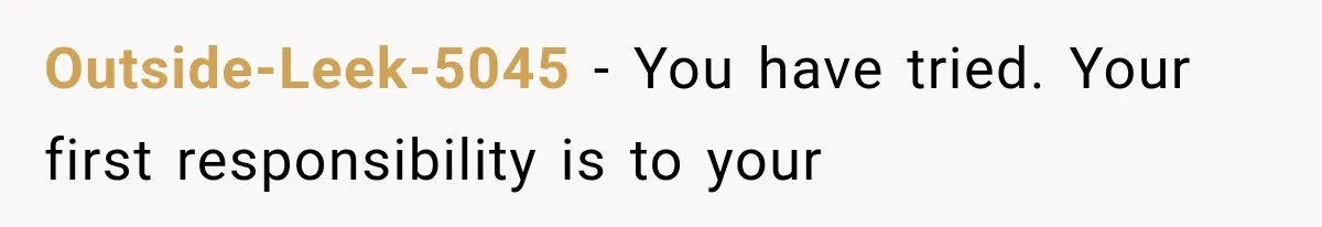 Outside-Leek-5045 − You have tried. Your first responsibility is to your