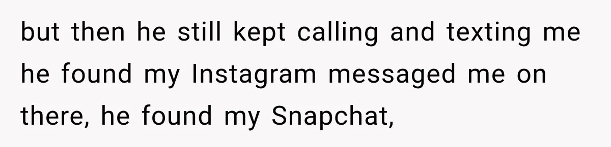 Woman Cancels After Her Date Runs Two Hours Late, Then He Starts Contacting Her Everywhere but then he still kept calling and texting me he found my Instagram messaged me on there, he found my Snapchat,