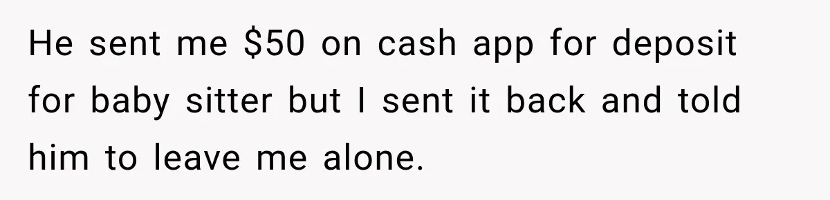Woman Cancels After Her Date Runs Two Hours Late, Then He Starts Contacting Her Everywhere He sent me $50 on cash app for deposit for baby sitter but I sent it back and told him to leave me alone.