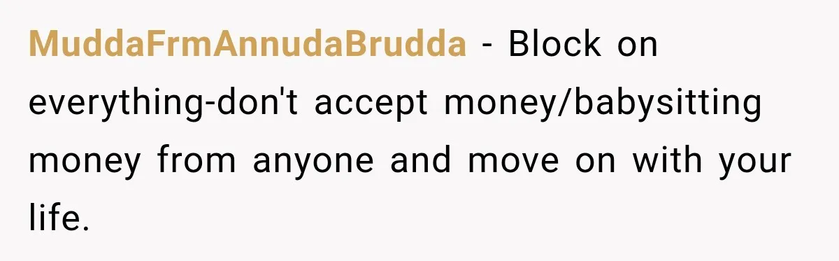 Woman Cancels After Her Date Runs Two Hours Late, Then He Starts Contacting Her Everywhere MuddaFrmAnnudaBrudda − Block on everything-don't accept money/babysitting money from anyone and move on with your life.