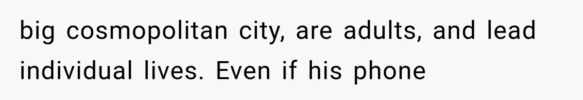 big cosmopolitan city, are adults, and lead individual lives. Even if his phone