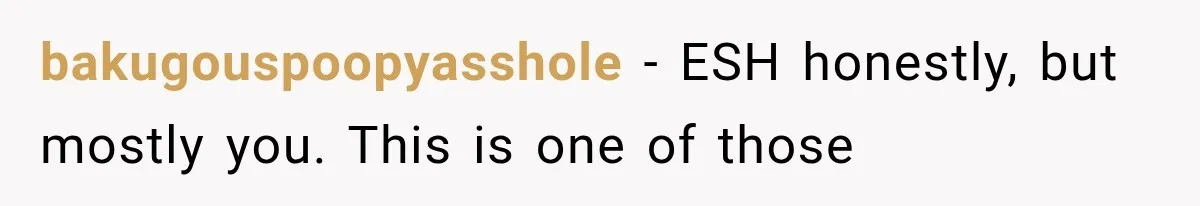 bakugouspoopyasshole − ESH honestly, but mostly you. This is one of those