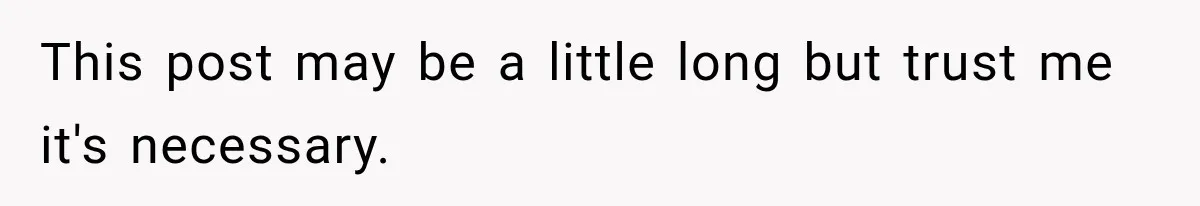 This post may be a little long but trust me it's necessary.