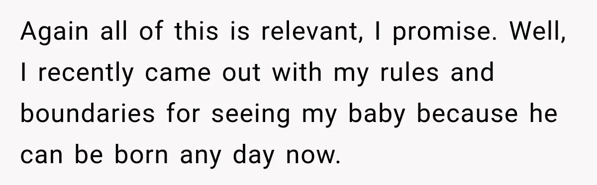 Again all of this is relevant, I promise. Well, I recently came out with my rules and boundaries for seeing my baby because he can be born any day now.