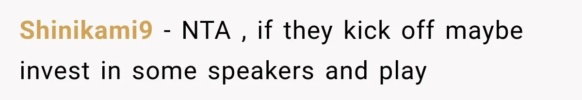 Shinikami9 − NTA , if they kick off maybe invest in some speakers and play