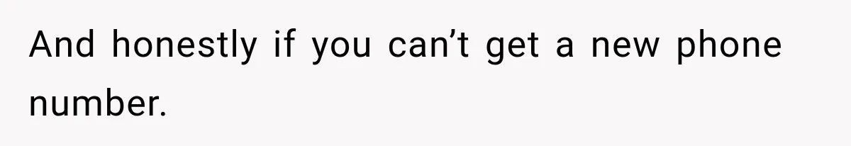 And honestly if you can’t get a new phone number.