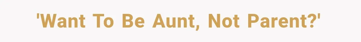 She Spent Years Supporting Her Brother’s Children, Then Her Family Expected Her to Become Their Parent 'Want to be aunt, not parent?'