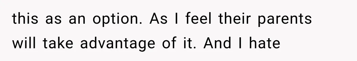 She Spent Years Supporting Her Brother’s Children, Then Her Family Expected Her to Become Their Parent this as an option. As I feel their parents will take advantage of it. And I hate