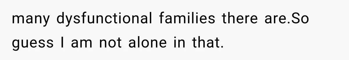 She Spent Years Supporting Her Brother’s Children, Then Her Family Expected Her to Become Their Parent many dysfunctional families there are.So guess I am not alone in that.