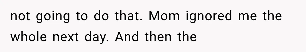 She Spent Years Supporting Her Brother’s Children, Then Her Family Expected Her to Become Their Parent not going to do that. Mom ignored me the whole next day. And then the